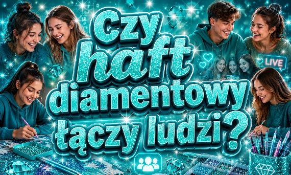 Haft diamentowy jako sposób na budowanie więzi i poznawanie nowych ludzi