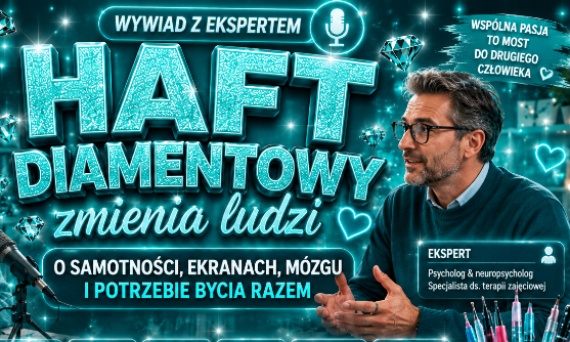 „Haft diamentowy to coś więcej niż hobby”. Rozmowa o samotności, ekranach, mózgu i potrzebie bycia razem