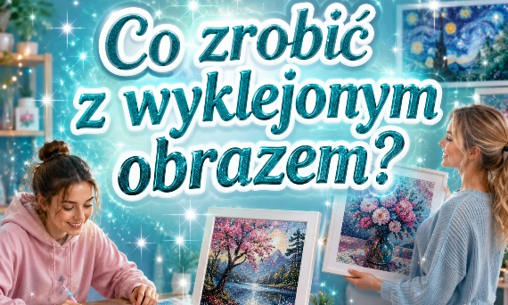 Co zrobić z wyklejonym obrazem ? 10 pomysłów na wykorzystanie haftu diamentowego